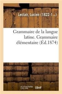 Grammaire de la Langue Latine, Ramenée Aux Principes Les Plus Simples, Grammaire Élémentaire