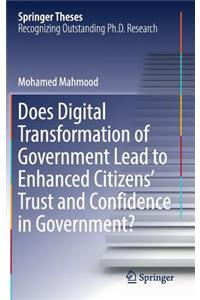 Does Digital Transformation of Government Lead to Enhanced Citizens' Trust and Confidence in Government?