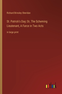 St. Patrick's Day; Or, The Scheming Lieutenant, A Farce in Two Acts
