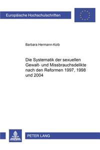 Die Systematik Der Sexuellen Gewalt- Und Missbrauchsdelikte Nach Den Reformen 1997, 1998 Und 2004