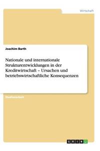 Nationale und internationale Strukturentwicklungen in der Kreditwirtschaft - Ursachen und betriebswirtschaftliche Konsequenzen