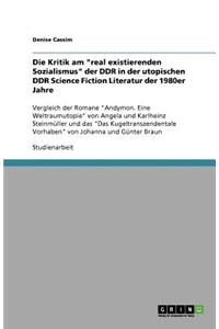 Die Kritik am real existierenden Sozialismus der DDR in der utopischen DDR Science Fiction Literatur der 1980er Jahre