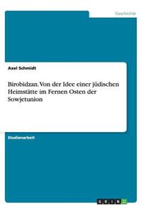 Birobidzan. Von Der Idee Einer Jüdischen Heimstätte Im Fernen Osten Der Sowjetunion