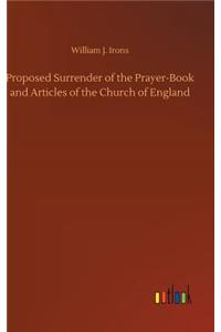 Proposed Surrender of the Prayer-Book and Articles of the Church of England