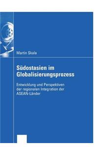 Südostasien Im Globalisierungsprozess: Entwicklung Und Perspektiven Der Regionalen Integration Der Asean-Länder