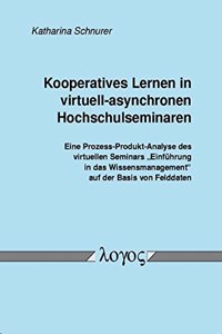 Kooperatives Lernen in Virtuell-Asynchronen Hochschulseminaren. Eine Prozess-Produkt-Analyse Des Virtuellen Seminars 'einfuhrung in Das Wissensmanagement' Auf Der Basis Von Felddaten