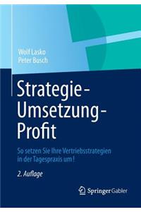 Strategie - Umsetzung - Profit: So Setzen Sie Ihre Vertriebsstrategien in Der Tagespraxis Um!