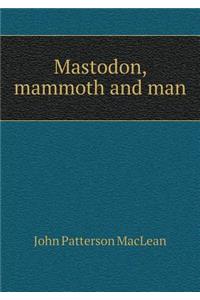 Mastodon, mammoth and man