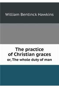 The practice of Christian graces or, The whole duty of man