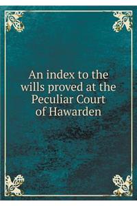An Index to the Wills Proved at the Peculiar Court of Hawarden