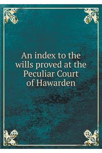 An Index to the Wills Proved at the Peculiar Court of Hawarden