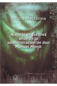 Historia de Los Diez Años de la Administracion de Don Manuel Montt