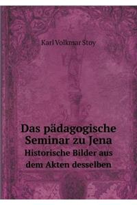 Das pädagogische Seminar zu Jena Historische Bilder aus dem Akten desselben