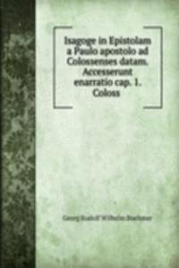 Isagoge in Epistolam a Paulo apostolo ad Colossenses datam. Accesserunt enarratio cap. 1. Coloss .