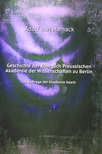 Geschichte der Koniglich Preussischen Akademie der Wissenschaften zu Berlin