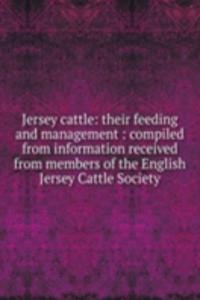 Jersey cattle: their feeding and management : compiled from information received from members of the English Jersey Cattle Society