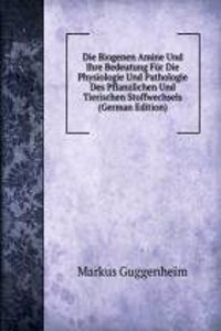 Die Biogenen Amine Und Ihre Bedeutung Fur Die Physiologie Und Pathologie Des Pflanzlichen Und Tierischen Stoffwechsels (German Edition)