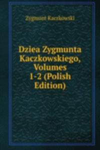 Dziea Zygmunta Kaczkowskiego, Volumes 1-2 (Polish Edition)
