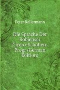 Die Sprache Der Bobienser Cicero-Scholien: Progr (German Edition)