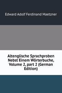 Altenglische Sprachproben Nebst Einem Worterbuche, Volume 2, part 2 (German Edition)