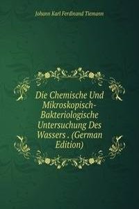 Die Chemische Und Mikroskopisch-Bakteriologische Untersuchung Des Wassers . (German Edition)