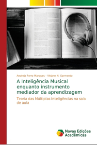 A Inteligência Musical enquanto instrumento mediador da aprendizagem