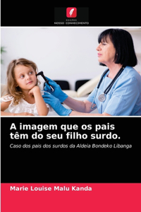 A imagem que os pais têm do seu filho surdo.