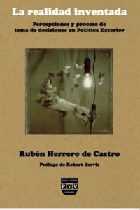 La Realidad Inventada/Invented Reality: Percepciones Y Proceso De Toma De Decisiones En Politica Exterior
