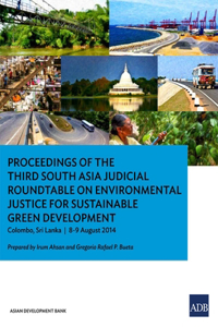 Proceedings of the Third South Asia Judicial Roundtable on Environmental Justice for Sustainable Green Development Colombo, Sri Lanka 8-9 August 2014