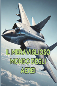 Il Meraviglioso Mondo degli Aerei