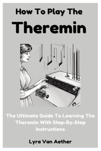 How To Play The Theremin