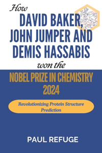 How David Baker, John Jumper and Demis Hassabis Won the Nobel Prize in Chemistry 2024
