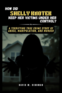 How Did Shelly Knotek Keep Her Victims Under Her Control?