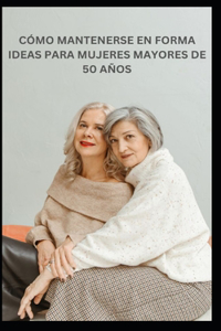 Cómo Mantenerse En Forma Ideas Para Mujeres Mayores de 50 Años