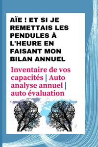 Aïe ! Et si je remettais les pendules à l'heure en faisant mon bilan annuel: Inventaire de vos capacités Auto analyse annuel auto évaluation