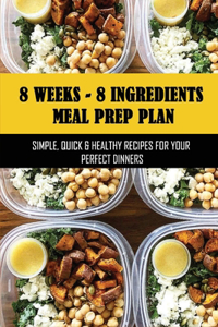 8 Weeks - 8 Ingredients Meal Prep Plan