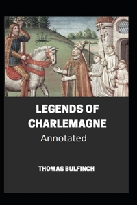 Bulfinch's Mythology, Legends of Charlemagne Annotated