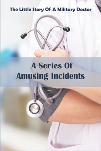 The Little Story Of A Military Doctor_ A Series Of Amusing Incidents