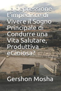 depressione t'impedisce di Vivere il Sogno Principale di Condurre una Vita Salutare, Produttiva eGioiosa?