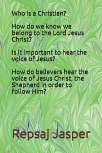 Who is a Christian? How do we know we belong to the Lord Jesus Christ? Is it important to hear the voice of Jesus? How do believers hear the voice of Jesus Christ, the Shepherd in order to follow Him?