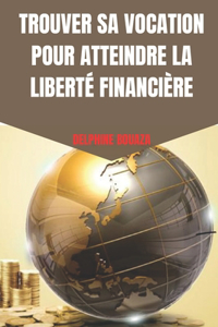 Trouver Sa Vocation Pour Atteindre La Liberté Financière