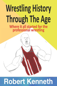 Wrestling History Through The Ages