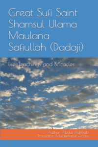 Great Sufi Saint Shamsul Ulama Maulana Safiullah (Dadaji): Life, Teachings and Miracles