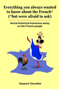 Everything you always wanted to know about the French* (*but were afraid to ask)