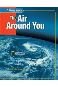 Glencoe Iscience: The Air Around You, Student Edition