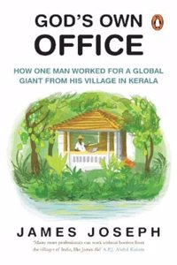 God's Own Office : How One Man Worked for Microsoft from His Village in Kerala