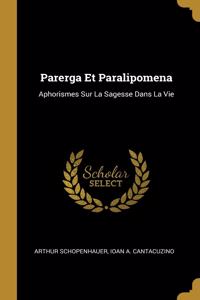 Parerga Et Paralipomena: Aphorismes Sur La Sagesse Dans La Vie