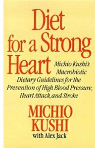 Diet for a Strong Heart: Michio Kushi's Macrobiotic Dietary Guidlines for the Prevension of High Blood Pressure, Heart Attack and Stroke