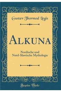 Alkuna: Nordische Und Nord-Slawische Mythologie (Classic Reprint)