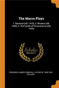 The Macro Plays: 1. Mankind (Ab. 1475), 2. Wisdom (Ab. 1460), 3. the Castle of Perseverance (Ab. 1425)